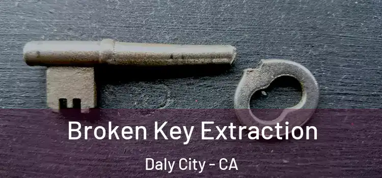 Broken Key Extraction Daly City - CA