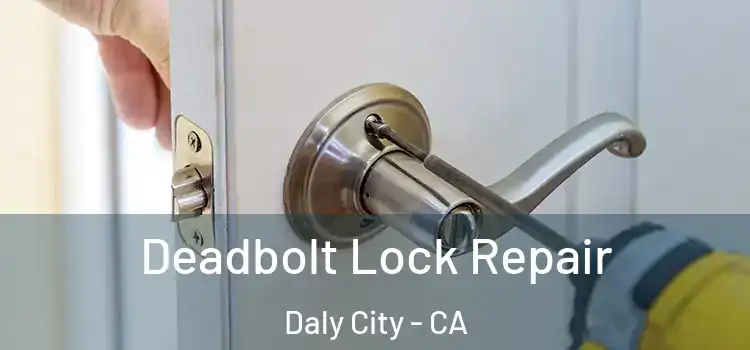 Deadbolt Lock Repair Daly City - CA