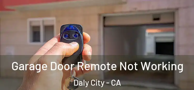  Garage Door Remote Not Working Daly City - CA