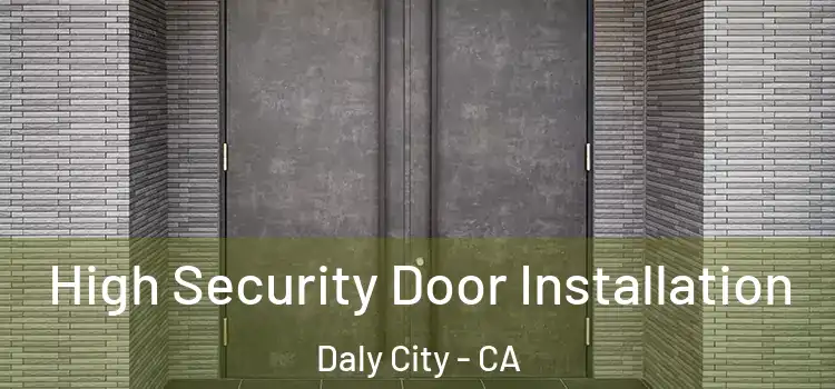 High Security Door Installation Daly City - CA