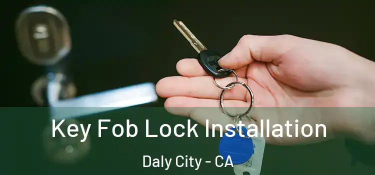 Key Fob Lock Installation Daly City - CA